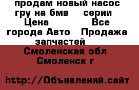 продам новый насос гру на бмв  3 серии › Цена ­ 15 000 - Все города Авто » Продажа запчастей   . Смоленская обл.,Смоленск г.